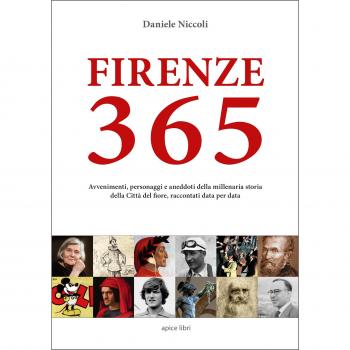 Firenze 365. Avvenimenti, personaggi e aneddoti della millenaria storia della città del fiore, raccontati data per data