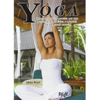 Yoga. Manuale teorico-pratico per una perfetta salute fisica e mentale con numerosi esercizi