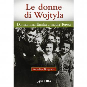 Le donne di Wojtyla. Da mamma Emilia a madre Teresa