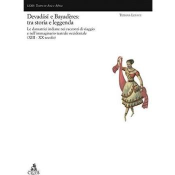 Devadâsi e Bayadères: tra storia e leggenda. Le danzatrici indiane nell'immaginario teatrale occidentale (XVII-XX secolo)
