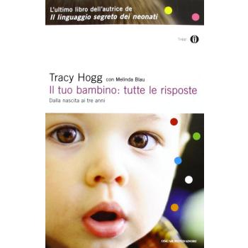 Il tuo bambino: tutte le risposte. Dalla nascita ai tre anni