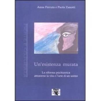 Un'esistenza murata. La riforma psichiatrica attraverso la vita e l'arte di un uomo