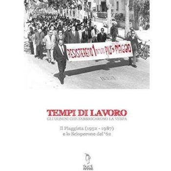 Tempi di lavoro. Gli uomini che fabbricarono la Vespa. Il Piaggista (1952-1978) e lo Scioperone del '62. Con DVD