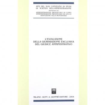 L' evoluzione della giurisdizione esclusiva del giudice amministrativo. Atti del 48° Convegno di studi di scienza dell'amministrazione (Varenna, 18-20 settembre 2003). Vol. 2030