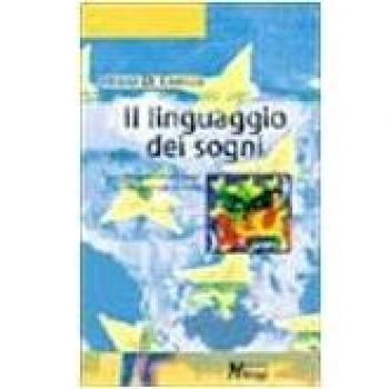 Il linguaggio dei sogni. Comprendere i sogni per incontrare se stessi