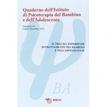 Quaderno dell'Istituto di psicoterapia del bambino e dell'adolescente. Il trauma. Esperienze di trattamento nel bambino e nell'adolescente (Vol. 40)