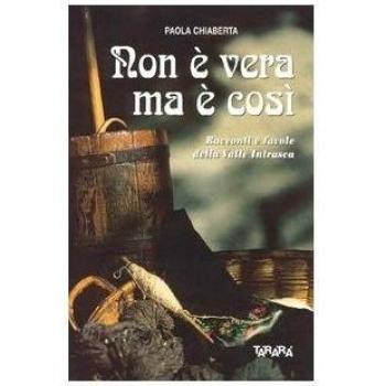 Non è vera ma è così. Racconti e favole della valle Intrasca