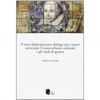 Il testo shakespeariano dialoga con i nuovi storicismi, il materialismo culturale e gli studi di genere