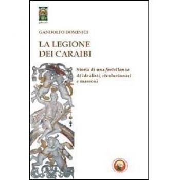 La legione dei Caraibi. Storia di una fratellanza di idealisti, rivoluzionari e massoni