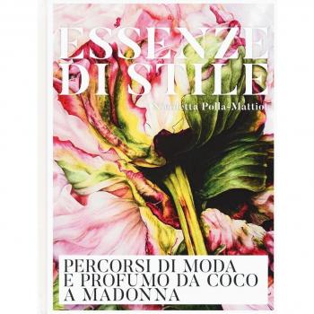Essenze di stile. Percorsi di moda e profumo da Coco a Madonna. Ediz. a colori