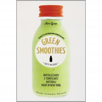 Green smoothies. Fatti in casa. Rivitalizzanti e tonificanti naturali made in New York