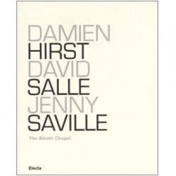 Damien Hirst, David Salle, Jenny Saville. The Bilotti Chapel. Catalogo della mostra (Roma, 11 maggio-1 ottobre 2006)