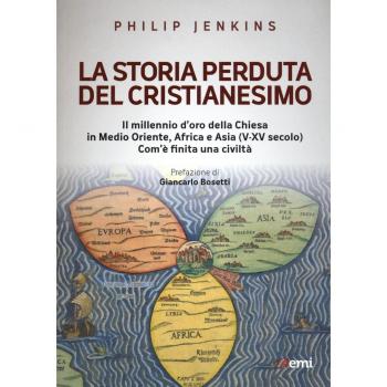 La storia perduta del cristianesimo. Il millennio d'oro della Chiesa in Medio Oriente, Africa e Asia (V-XV sec.). Come è finita una civiltà