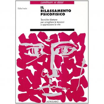 Il rilassamento psicofisico. Tecniche tibetane per sciogliere le tensioni e apprezzare la vita