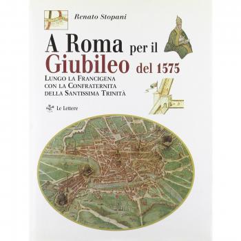 A Roma per il giubileo del 1575. Lungo la Francigena con la Confraternita della Santissima Trinità