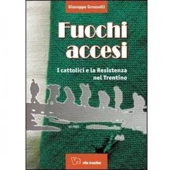 Fuochi accesi. I cattolici e la Resistenza nel Trentino