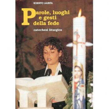 Parole, luoghi e gesti della fede. Catechesi liturgica