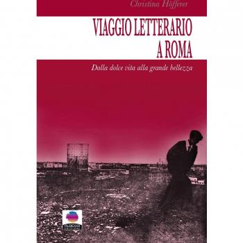 Viaggio letterario a Roma. Dalla dolce vita alla grande bellezza