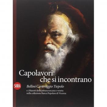 Capolavori che si incontrano. Bellini Caravaggio Tiepolo e i Maestri della pittura toscana e veneta nella collezione Banca Popolare di Vicenza