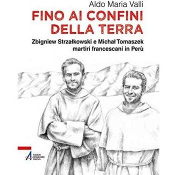 Fino ai confini della terra. Zbigniew Strzalkowski e Michal Tomaszek martiri francescani in Perù