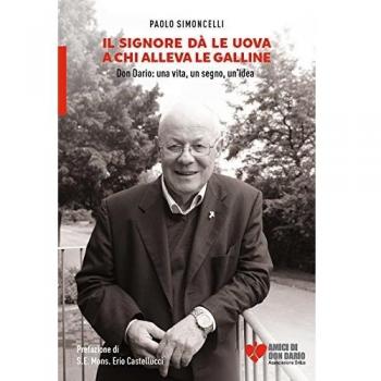 Il Signore dà le uova a chi alleva le galline. Don Dario: una vita, un segno, un'idea