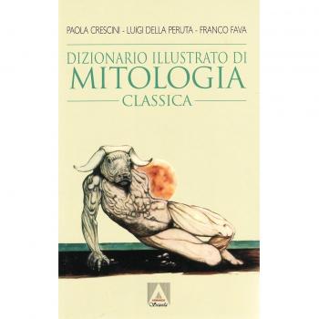 Dizionario illustrato di mitologia classica. I miti, gli eroi, le leggende, i luoghi mitologici del mondo greco e romano