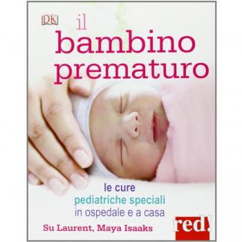 Il bambino prematuro. Le cure pediatriche speciali in ospedale e a casa