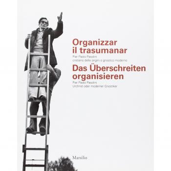 Organizzar il trasumanar. Pier Paolo Pasolini cristiano delle origini o gnostico moderno. Catalogo della mostra. Ediz. italiana e tedesca