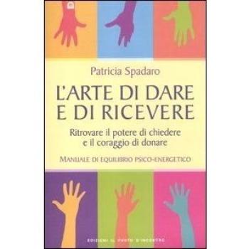 L'arte di dare e di ricevere. Ritrovare il potere di chiedere e il coraggio di donare. Manuale di equilibrio psico-energetico