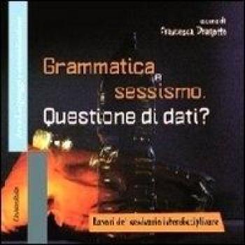 Grammatica e sessismo. Questione di dati? Lavori del seminario interdisciplinare (Vol. 1)