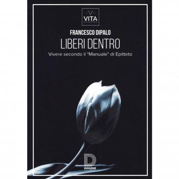 Liberi dentro. Vivere secondo il «Manuale» di Epitteto