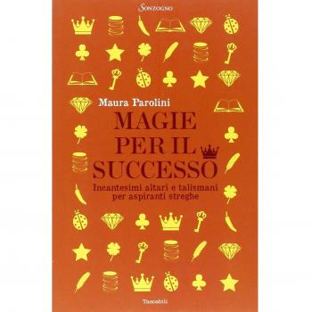 Magie per il successo. Incantesimi altari e talismani per aspiranti streghe