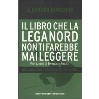 Il libro che la Lega Nord non ti farebbe mai leggere. Dichiarazioni e scandali di un partito