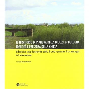 Il territorio di pianura della diocesi di Bologna. Identità e presenza della Chiesa. Urbanistica, socio-demografia, edifici di culto e pastorale di un paesaggio.... Ediz. illustrata