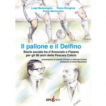 Il pallone e il Delfino. Storia sociale tra d’Annunzio e Flaiano per gli 80 anni della Pescara Calcio