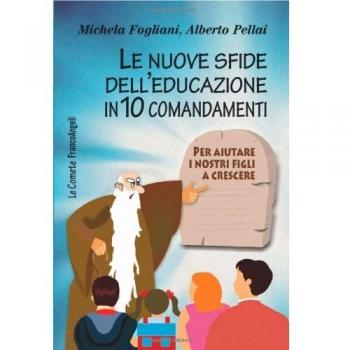 Le nuove sfide dell'educazione in 10 comandamenti. Per aiutare i nostri figli a crescere