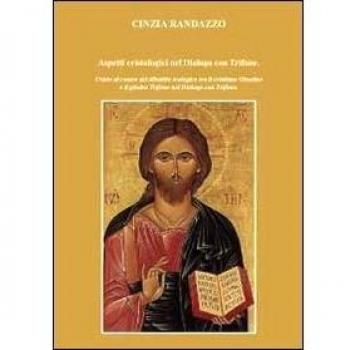 Aspetti cristologici nel Dialogo con Trifone. Cristo al centro del dibattito teologico tra il cristianesimo Giustino e il giudeo Trifone nel Dialogo con Trifone