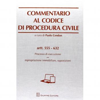 Commentario al codice di procedura civile. Processo di esecuzione. Espropriazione immobiliare, opposizioni. Artt. 555-632