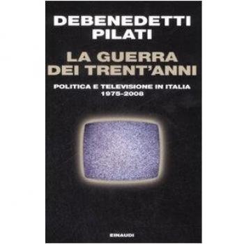 La guerra dei trent'anni. Politica e televisione in Italia (1975-2008)