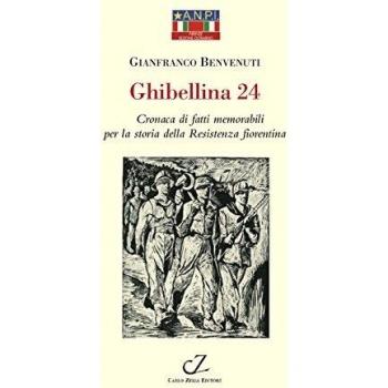 Ghibellina 24. Cronaca di fatti memorabili per la storia della Resistenza fiorentina