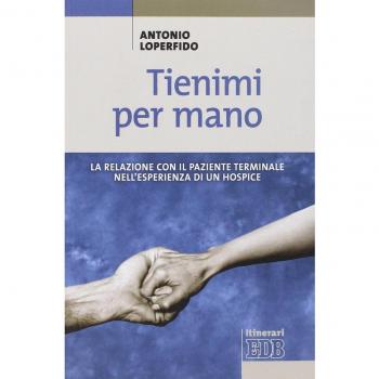 Tienimi per mano. La relazione con il paziente terminale nell'esperienza di un hospice