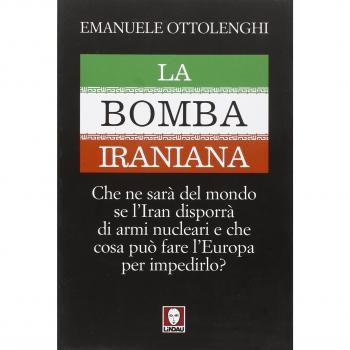 La bomba iraniana. Che ne sarà del mondo se l'Iran disporrà di armi nucleari e che cosa può fare l'Europa per impedirlo?