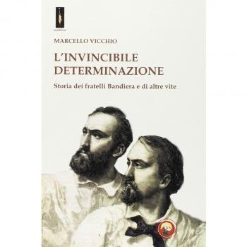 L'invincibile determinazione. Storia dei fratelli Bandiera e di altre vite