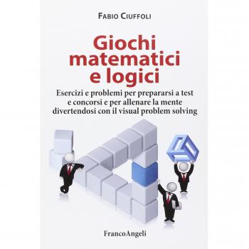 Giochi matematici e logici. Esercizi e problemi per prepararsi a test e concorsi e per allenare la mente divertendosi con il visual problem solving