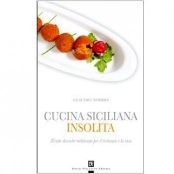 Cucina siciliana insolita. Ricette classiche rielaborate per il ristorante e la casa