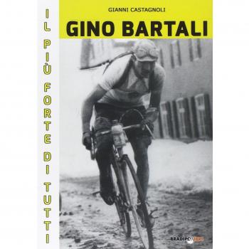 Gino Bartali il più forte di tutti. Su strada e contro l'uomo anche più forte di Coppi