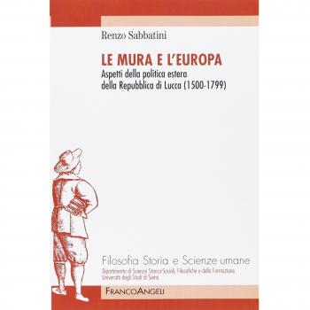 Le mura e l'Europa. Aspetti della politica estera della Repubblica di Lucca (1500-1799)
