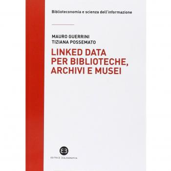 Linked data per biblioteche, archivi e musei. Perché l'informazione sia del web e non solo nel web