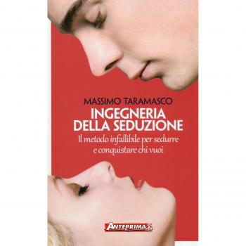 Ingegneria della seduzione. Il metodo infallibile per sedurre e conquistare chi vuoi