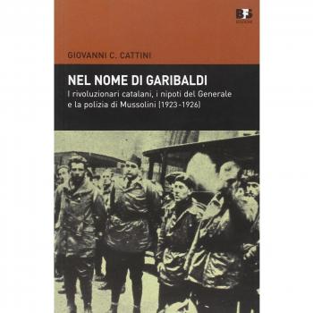 Nel nome di Garibaldi. I rivoluzionari catalani, i nipoti del Generalee la polizia di Mussolini